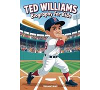 TED WILLIAMS BIOGRAPHY FOR KIDS: The Inspiring Story of the Boy Who Hit His Way to Baseball History (Amazing Sports Biographies For Kids)
