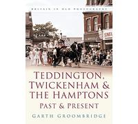 Teddington, Twickenham & Hampton Past and Present: Britain in Old Photographs