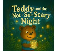Teddy and the Not-So-Scary Night: A Cozy Bedtime Tale About Being Brave and Caring for Others