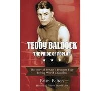 Teddy Baldock The Pride of Poplar: The story of Britain's Youngest Ever Boxing World Champion