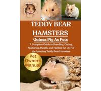 TEDDY BEAR HAMSTERS: A Complete Guide to Breeding, Caring, Nurturing, Health, and Habitat Set Up For the Amazing Teddy Bear Hamsters