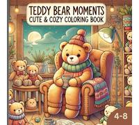 Teddy Bear Moments Cute & Cozy Coloring Book: Adorable Bear Adventures: A Cute and Cozy Coloring Book for Kids and Adults with Whimsical Designs, ... Moments to Spark Joy and Creativity"