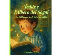 Teddy e l’Albero dei Sogni - La Biblioteca degli Inizi Invisibili: Una fiaba illustrata per bambini, tra sogni, chiavi dorate e una magica biblioteca dove ogni inizio invisibile trova la sua luce.