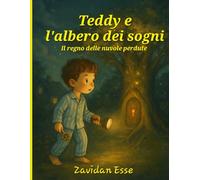 Teddy e l'Albero dei Sogni - Il Regno delle Nuvole Perdute: Una fiaba illustrata per bambini 6-9 anni sul valore dei sogni, dell’amicizia e delle ... lettori tra sogni, misteri e coraggio.