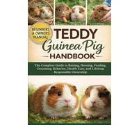 TEDDY GUINEA PIG AS PETS: The Complete Guide to Raising Teddy Guinea Pigs as Pets: Housing, Feeding, Grooming, Behavior, Health Care, and Lifelong Responsible Ownership