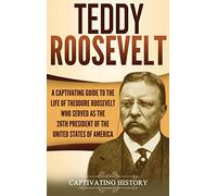 Teddy Roosevelt: A Captivating Guide to the Life of Theodore Roosevelt Who Served as the 26th President of the United States of America