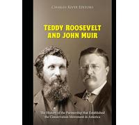 Teddy Roosevelt and John Muir: The History of the Partnership that Established the Conservation Movement in America