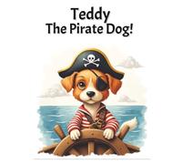 Teddy The Pirate Dog!: Fun Children's Book |8.5 x 11 | 24 pages | Age 5 to 7 | Perfect For Bedtime Or Anytime!