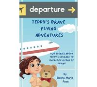 Teddy's Brave Flying Adventures: Teddy and Tillie's Big Adventure: Overcoming Aeroplane Fears, Teddy's Big Adventure with Tweety, and Overcoming Fear of Flying: Teddy's Journey