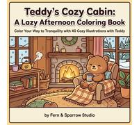 Teddy's Cozy Cabin: A Lazy Afternoon Coloring Book: Color Your way to Tranquility With 40 Cozy Illustrations With Teddy