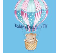 Teddy's Dream to Fly: Picture book about bear, Children's bear books, Animal Stories for Kids, Bedtime stories, Animal books for kids, Bear books, children books by age 3-5, books about bears for kids