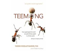Teeming: How Superorganisms Work Together to Build Infinite Wealth on a Finite Planet (and your company can too)