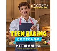 Teen Baking Bootcamp: 60 Essential Recipes to Take You from Amateur to Pro