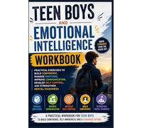 Teen Boys and Emotional Intelligence Workbook: Practical Exercises to Build Confidence, Manage Emotions, Improve Communication, Develop Self-Control, and Strengthen Mental Toughness