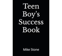 Teen Boy's Success Book: The Ultimate Self-Help Book for Boys; Everything You Need to Know to Become a Man; Solid Advice in a Must-Read Book for Teen Boys: 1 (Books for Smart Teens)