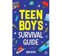 Teen Boy's Survival Guide: From Making Friends, Building Confidence, Overcoming Challenges, Preparing for the Future, and Everything in Between
