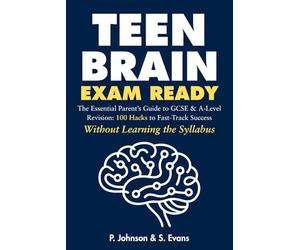 Teen Brain, Exam Ready: The Essential Parent’s Guide to GCSE & A-Level Revision: 100 Hacks to Fast-Track Success Without Learning the Syllabus (GCSE Science Puzzle Book Series)