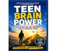 TEEN BRAIN POWER: A Practical Guide to Beating Distractions, Building Confidence, Managing Money, and Achieving Academic Success