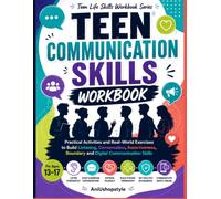 Teen Communication Skills Workbook: Practical Activities and Real-World Exercises to Build Listening, Conversation, Assertiveness, Boundary and ... Ages 13-17 (Teen Real-World Skills Series)
