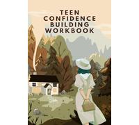 Teen Confidence Building Workbook: A Guided Journal to Boost Self-Esteem, Self-Love, and Positive Thinking for Teens