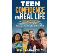 Teen Confidence For Real Life: The no-fluff guide for Teens to Build Self-Esteem, Handle Freindship Drama, and Thrive in a Social Media World