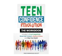 Teen Confidence Revolution The Workbook: A Guide to Crush Negativity, Boost Self-Esteem, Reduce Stress, and Slay Your Goals!
