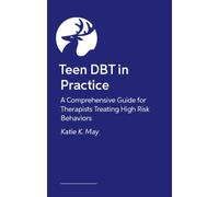 Teen DBT in Practice : A Comprehensive Guide for Therapists Treating High-Risk Behaviors
