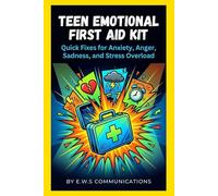 Teen Emotional First Aid Kit: Quick Fixes for Anxiety, Anger, Sadness, and Stress Overload (Mental Health For Teens And Young Adults)