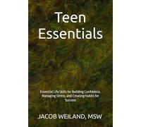 Teen Essentials: Essential Life Skills for Building Confidence, Managing Stress, and Creating Habits for Success