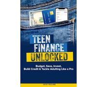 TEEN FINANCE UNLOCKED: BUDGET, SAVE, INVEST, BUILD CREDIT & TACKLE ADULTING LIKE A PRO