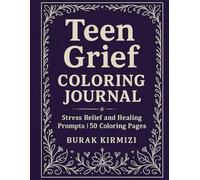 Teen Grief Coloring Journal: Stress Relief and Healing Prompts, 50 Coloring Pages