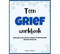 Teen Grief Workbook: 70 Worksheets, Educational Handouts, and Activity Prompts to Process Grief and Promote Healing