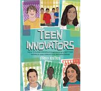 Teen Innovators: Nine Young People Engineering a Better World with Creative Inventions