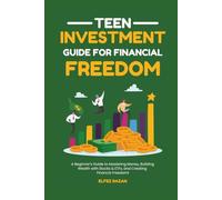 Teen Investment Guide for Financial Freedom: A Beginner's Guide to Mastering Money, Building Wealth with Stocks & ETFs, and Creating Financial Freedom