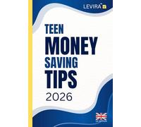 Teen Money Saving Tips: Smart Ways for Teens to Save Money: Practical Tips, Simple Habits and Everyday Strategies to Build Better Financial Skills (UK Edition) (Levira Teen (UK))