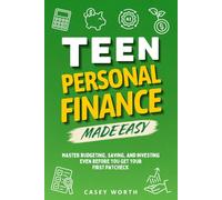 Teen Personal Finance Made Easy: Master Budgeting, Saving, and Investing Even Before You Get Your First Paycheck