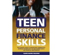 Teen Personal Finance Skills: The Ultimate Guide to Understand Terminology, Leverage Technology, Set and Achieve Goals for Financial Independence