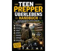 Teen Prepper Überlebenshandbuch: Wichtige Überlebensfähigkeiten, Notfallplanung und reale Vorbereitung für Jugendliche und junge Erwachsene