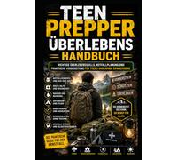 Teen Prepper Überlebenshandbuch: Wichtige Überlebensfähigkeiten, Notfallplanung und reale Vorbereitung für Jugendliche und junge Erwachsene