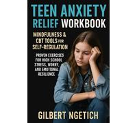 Teen Self-Regulation Workbook: Mindfulness & CBT Tools to Reduce Anxiety: Proven Exercises for High School Stress, Worry, and Emotional Resilience