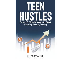 Teen Side Hustles: A Practical Guide to Making Money, Building Discipline, and Turning Ambition into Action