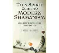 Teen Spirit Guide to Modern Shamanism: A Beginner's Map Charting an Ancient Path