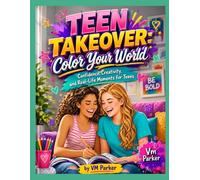 Teen Takeover: Color Your World: Confidence, Creativity, and Real-Life Moments for Teens
