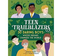 Teen Trailblazers: 30 Go-Getters Whose Dreams Changed the World