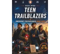 Teen Trailblazers: Emergency Preparedness Made Easy: A Practical Guide for Teens to Build Survival Skills, Emergency Readiness, Leadership, and Real-World Confidence