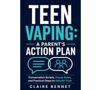 Teen Vaping: A Parent’s Action Plan: Conversation Scripts, Clear House Rules, School Support, and Practical Steps to Rebuild Trust