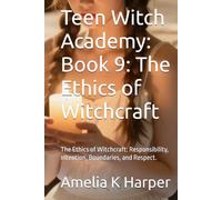 Teen Witch Academy: Book 9: The Ethics of Witchcraft: The Ethics of Witchcraft: Responsibility, Intention, Boundaries, and Respect.