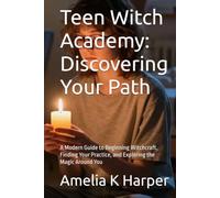 Teen Witch Academy: Discovering Your Path: A Modern Guide to Beginning Witchcraft, Finding Your Practice, and Exploring the Magic Around You