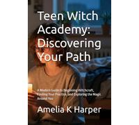 Teen Witch Academy: Discovering Your Path: A Modern Guide to Beginning Witchcraft, Finding Your Practice, and Exploring the Magic Around You