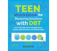 Teen Workbook for Mastering Emotions with DBT: Tools That Help Teens Manage Stress, Anxiety, Big Emotions and Relationships